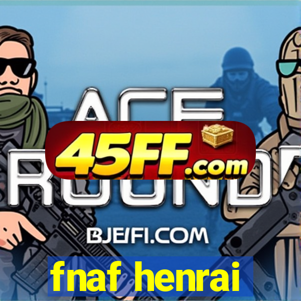 fnaf henrai